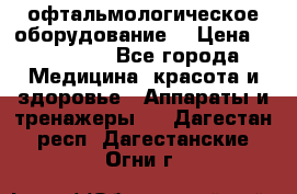 офтальмологическое оборудование  › Цена ­ 840 000 - Все города Медицина, красота и здоровье » Аппараты и тренажеры   . Дагестан респ.,Дагестанские Огни г.